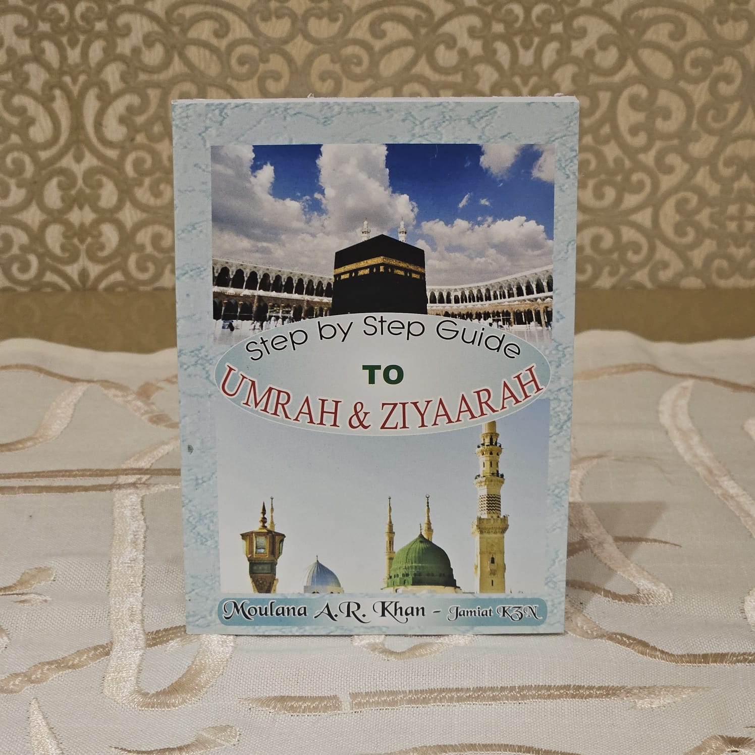Step-by-Step Guide to Haj, Umrah & Ziyaarah by Moulana AR Khan